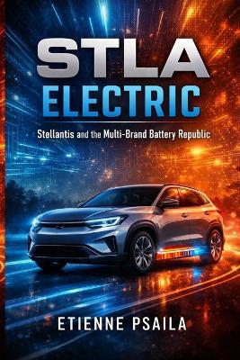 STLA Electric: Stellantis and the Multi-Brand Battery Republic - Etienne Psaila - cover