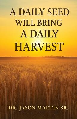 A Daily Seed Will Bring a Daily Harvest - Jason Martin - cover