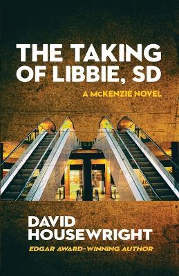 The Taking of Libbie, SD: A McKenzie Novel - David Housewright - cover