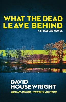 What the Dead Leave Behind: A McKenzie Novel - David Housewright - cover