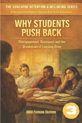 Why Students Push Back: Disengagement, Disrespect, and the Breakdown of Learning Drive - Ango Fomuso Ekellem - cover