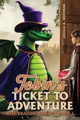 Tobin's Ticket to Adventure: Best Dragon Trilogy Book I - Cecilia K Hoffman - cover