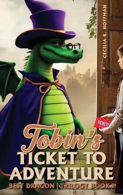Tobin's Ticket to Adventure: Best Dragon Trilogy Book I - Cecilia K Hoffman - cover