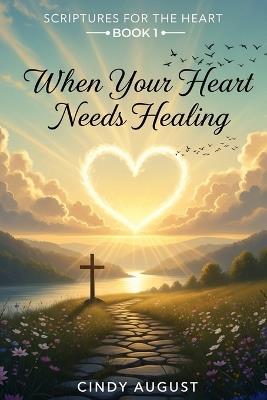 Scriptures for the Heart Book 1: When Your Heart Needs Healing - Cindy August - cover