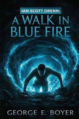 Ian Scott Drenn: A Walk In Blue Fire - George E Boyer - cover
