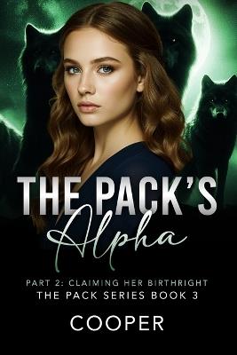 The Pack's Alpha: The Pack Series Book Three - Part II: Claiming Her Birthright - Cooper,Author Cooper - cover