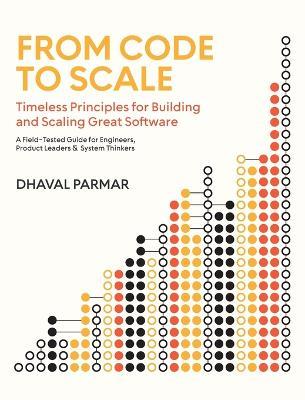 From Code to Scale: A Field-Tested Guide for Engineers, Product Leaders, and System Thinkers - Dhaval Parmar - cover
