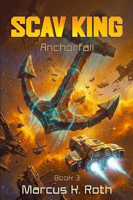 Scav King: Anchorfall - Marcus K Roth - cover