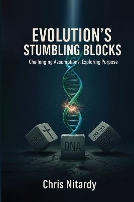 Evolution's Stumbling Blocks: Challenging Assumptions, Exploring Purpose - Chris Nitardy - cover