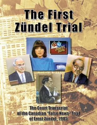 The First Zündel Trial: The Court Transcript of the Canadian "False News" Trial of Ernst Zündel, 1985 - cover