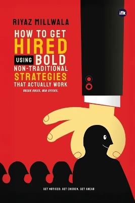 How to Get Hired Using Bold, Non-Traditional Strategies That Actually Work: Break Rules. Win Offers. - Riyaz Millwala - cover