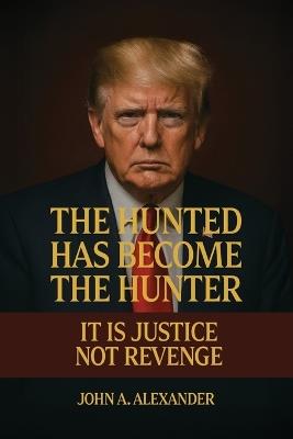 The Hunted Has Become The Hunter - John A Alexander - cover