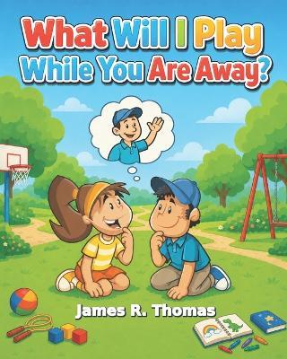 What Will I Play While You Are Away? - James R Thomas - cover