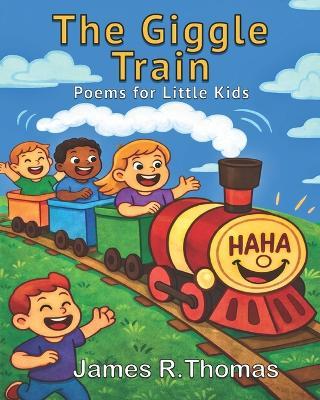 The Giggle Train: Poems for Kids - James R Thomas - cover