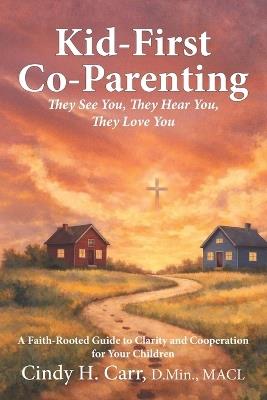 Kid-First Co-Parenting: They See You, They Hear You, They Love You - Cindy H Carr - cover