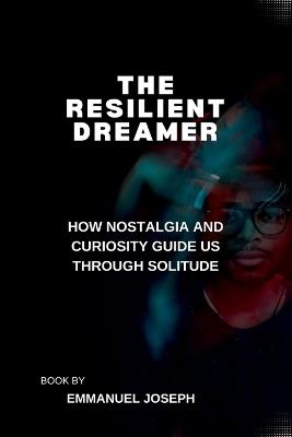 The Resilient Dreamer, How Nostalgia and Curiosity Guide Us Through Solitude - Joseph - cover