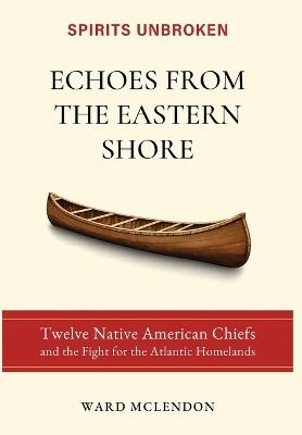 Echoes from the Eastern Shore: Twelve Native American Chiefs and the Fight for the Atlantic Homelands - Ward McLendon - cover