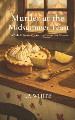 Murder at the Midsummer Feast: A Vale & Stone Consulting Detective Mystery - J P White - cover