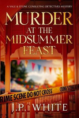 Murder at the Midsummer Feast: A Cozy Gothic Mystery with Amateur Sleuths in a Southern Small Town: Vale & Stone: Consulting Detectives Book 1 - J P White - cover