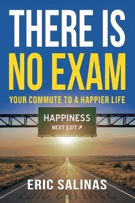 There Is No Exam: Your Commute To A Happier Life - Eric Salinas - cover