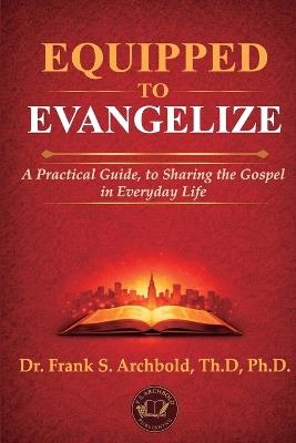 Equipped to Evangelize: A Practical Guide, to Sharing the Gospel in Everyday Life - Frank Archbold - cover