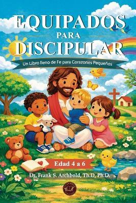 Equipados para Discipular: Un libro lleno de fe para corazones pequeños (Edad de 4 a 6) - Frank Archbold - cover
