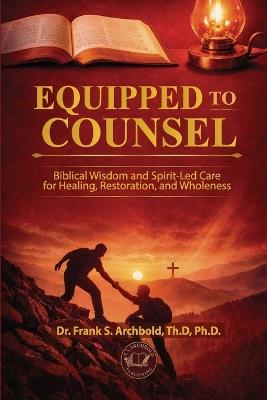Equipped to Counsel: Biblical wisdom and spirit-led care for healing, restoration and wholeness: Biblical wisdom and spirit-led care for healing, restoration: Biblical wisdom and spirit-led care for healing: Biblical wisdom and spirit-led care: Biblical wisdom and spirit-led: - Frank Archbold - cover
