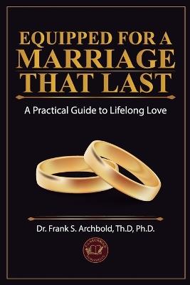 Equipped for a Marriage That Lasts: A Practical Guide to Lifelong Love - Frank Archbold - cover
