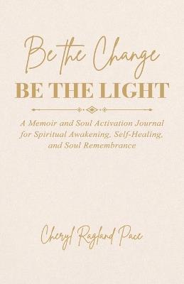 Be the Change, Be the Light - Cheryl Ragland Pace - cover