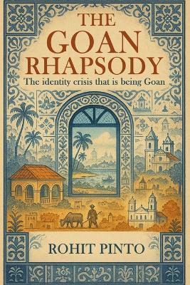 The Goan Rhapsody: The Identity Crisis That Is Being Goan - Rohit Pinto - cover