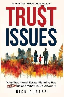 Trust Issues: Why Traditional Estate Planning Isn't Working and What To Do About It - Richard E Durfee - cover