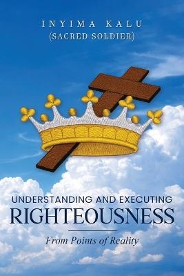Understanding and Executing Righteousness: From Points of Reality - Inyima Kalu - cover