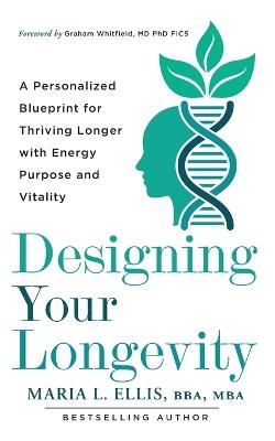 Designing Your Longevity: A Personalized Blueprint for Thriving Longer with Energy, Purpose, and Vitality - Maria L Ellis - cover