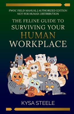 The Feline Guide to Surviving Your Human Workplace - Kysa Steele - cover