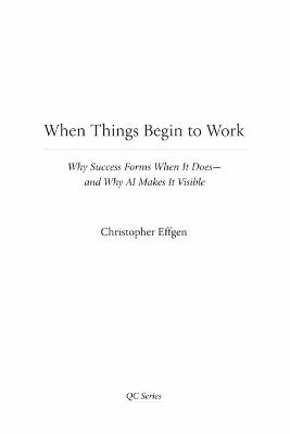 When Things Begin to Work: Why Success Forms When It Does-and Why AI Makes It Visible - Christopher Effgen - cover