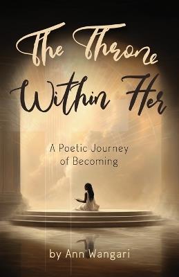 The Throne Within Her: A Poetic Journey of Becoming - Ann Wangari - cover