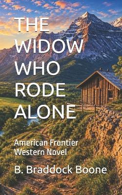 The Widow Who Rode Alone: American Frontier Western Novel - B Braddock Boone - cover