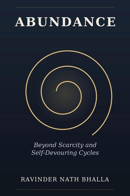 Abundance: Beyond Scarcity and Self-Devouring Cycles