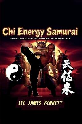 Chi Energy Samurai: The Final Marvel Hero That Broke All the Laws of Physics - Lee James Bennett - cover
