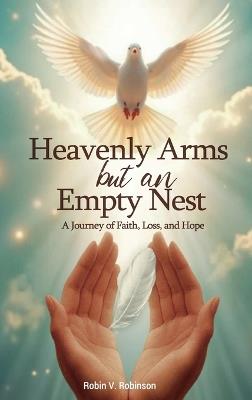 HEAVENLY ARMS BUT AN EMPTY NEST A Journey of Faith, Loss, and Hope - Robin V Robinson - cover
