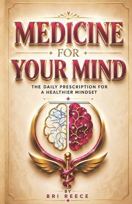 Medicine for Your Mind: The Daily Prescription for a Healthier Mindset - Bri Reece - cover