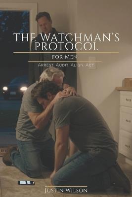 The Watchman's Protocol for Men: Arrest. Audit. Align. Act - Justin Wilson - cover