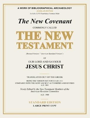 The New Covenant Commonly Called the New Testament of Our Lord and Saviour Jesus Christ (Revised Version / "American Standard Version"): Revised A.D. 1611/A.D. 1881, Newly Edited by the New Testament Members of the American Revision Committee A.D. 1900 - William Tyndale,John W T Rogers,American Revision Committee - cover