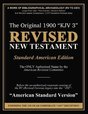 Revised New Testament (Revised Version: Standard American Edition): The Only Authorized Name by the American Revision Committee before the un-authorized corporate erasing of the RV (Revised Version) legacy into the "ASV" (American Standard Version) - William Tyndale,John W T Rogers,American Revision Committee - cover