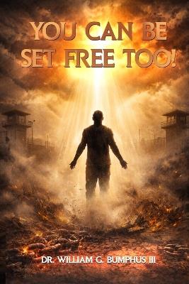 You Can Be Set Free Too! - William G Bumphus - cover