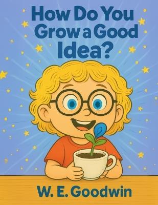 How Do You Grow An Idea? - W E Goodwin - cover