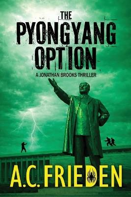 The Pyongyang Option: A Jonathan Brooks Thriller - A C Frieden - cover