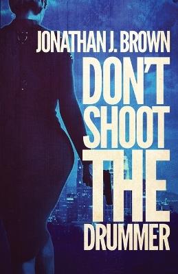 Don't Shoot the Drummer: A Lou Crasher Thriller - Jonathan J Brown - cover