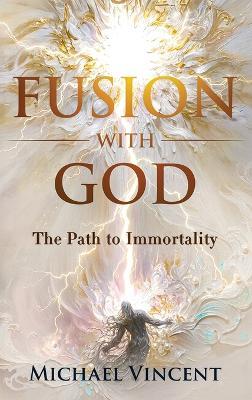 Fusion with God: The Path to Immortality - Michael Vincent - cover