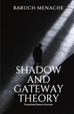 Shadow and Gateway Theory: Transitional Between Extremes - Baruch Menache - cover